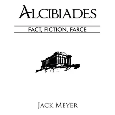 "Alcibiades: Fact, Fiction, Farce" - "" ("Meyer Jack")