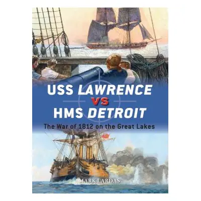 "USS Lawrence Vs HMS Detroit: The War of 1812 on the Great Lakes" - "" ("Lardas Mark")