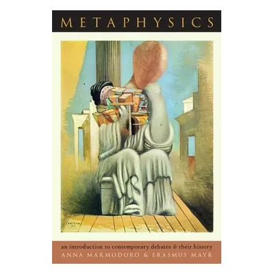 "Metaphysics: An Introduction to Contemporary Debates and Their History" - "" ("Marmodoro Anna")