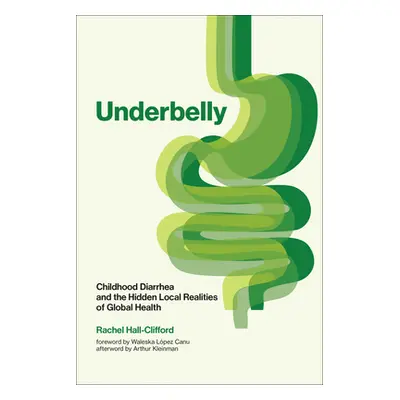 "Underbelly: Childhood Diarrhea and the Hidden Local Realities of Global Health" - "" ("Hall-Cli