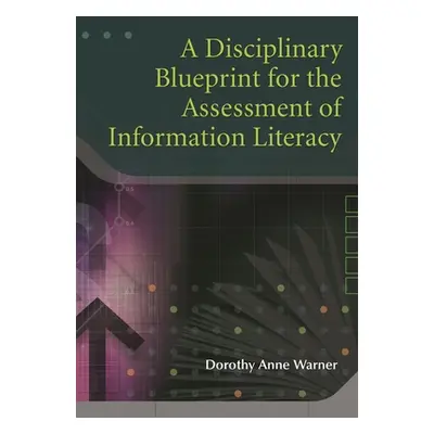 "A Disciplinary Blueprint for the Assessment of Information Literacy" - "" ("Warner Dorothy Anne