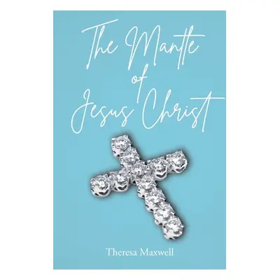 "The Mantle of Jesus Christ" - "" ("Maxwell Theresa")