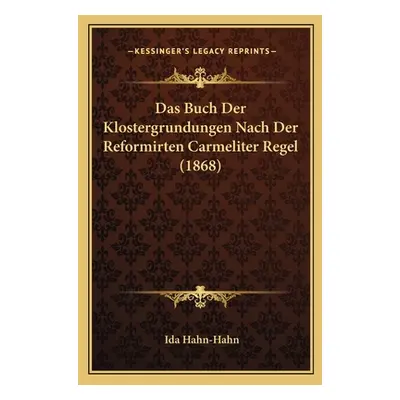 "Das Buch Der Klostergrundungen Nach Der Reformirten Carmeliter Regel (1868)" - "" ("Hahn-Hahn I