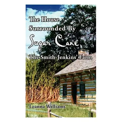 "The House Surrounded By Sugar Cane: The Smith-Jenkins' Farm" - "" ("Williams Leanna")