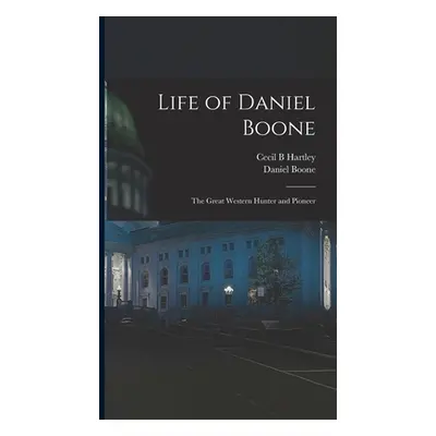 "Life of Daniel Boone: the Great Western Hunter and Pioneer" - "" ("Hartley Cecil B.")