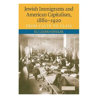 "Jewish Immigrants and American Capitalism, 1880-1920" - "" ("Lederhendler Eli")