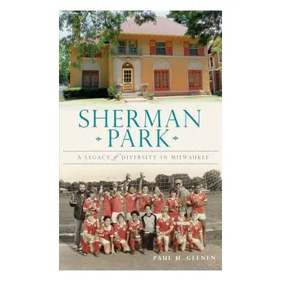 "Sherman Park: A Legacy of Diversity in Milwaukee" - "" ("Geenen Paul H.")