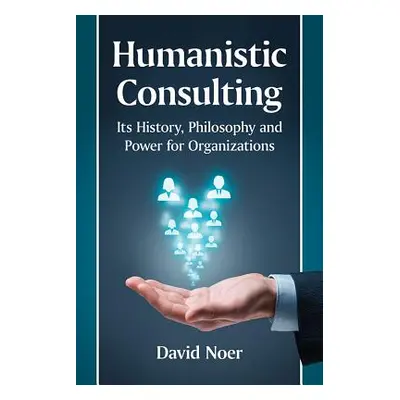 "Humanistic Consulting: Its History, Philosophy and Power for Organizations" - "" ("Noer David")