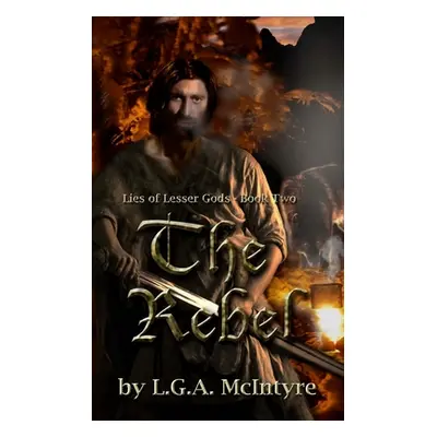 "The Rebel: Lies of Lesser Gods Book Two" - "" ("McIntyre L. G. a.")