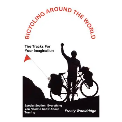 "Bicycling Around the World: Tire Tracks For Your Imagination / Everything You Need to Know Abou