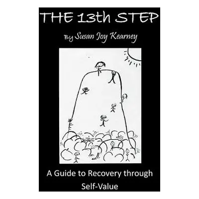 "The 13Th Step: a Guide to Recovery Through Self-Value" - "" ("Kearney Susan Joy")