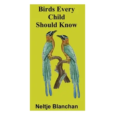 "Birds Every Child Should Know" - "" ("Blanchan Neltje")