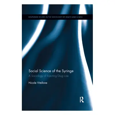 "Social Science of the Syringe: A Sociology of Injecting Drug Use" - "" ("Vitellone Nicole")