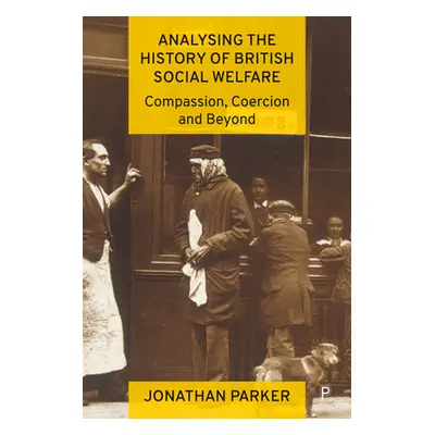 "Analysing the History of British Social Welfare: Compassion, Coercion and Beyond" - "" ("Parker