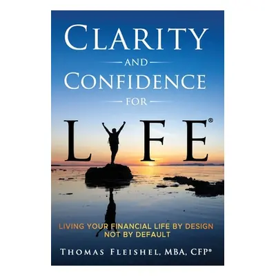 "Clarity and Confidence for Life(R): Living Your Financial Life By Design, Not By Default" - "" 