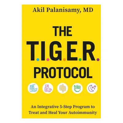 "The Tiger Protocol: An Integrative, 5-Step Program to Treat and Heal Your Autoimmunity" - "" ("