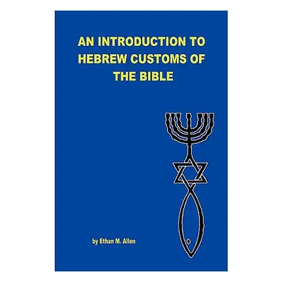 "An Introduction to Hebrew Customs of the Bible" - "" ("Allen Ethan")