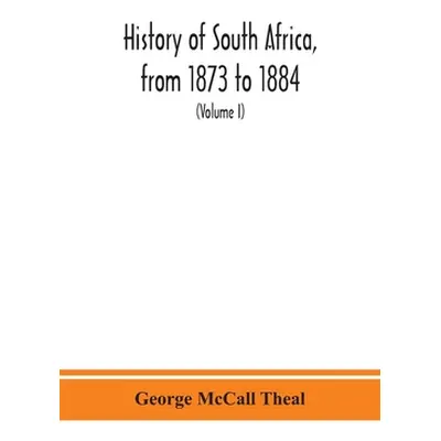 "History of South Africa, from 1873 to 1884, twelve eventful years, with continuation of the his