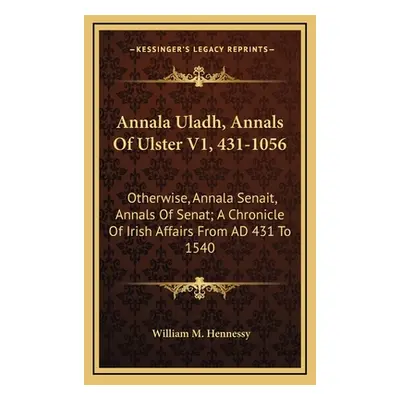 "Annala Uladh, Annals Of Ulster V1, 431-1056: Otherwise, Annala Senait, Annals Of Senat; A Chron