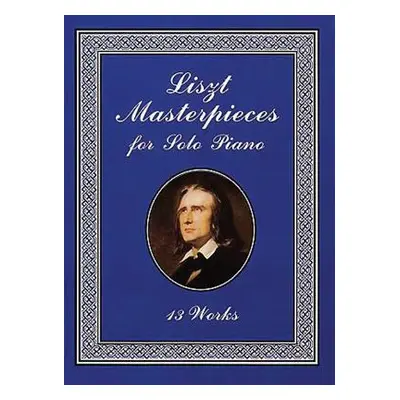 "Liszt Masterpieces for Solo Piano: 13 Works" - "" ("Liszt Franz")