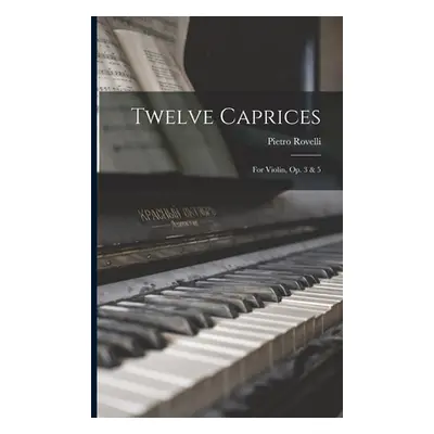 "Twelve Caprices: For Violin, Op. 3 & 5" - "" ("Rovelli Pietro")