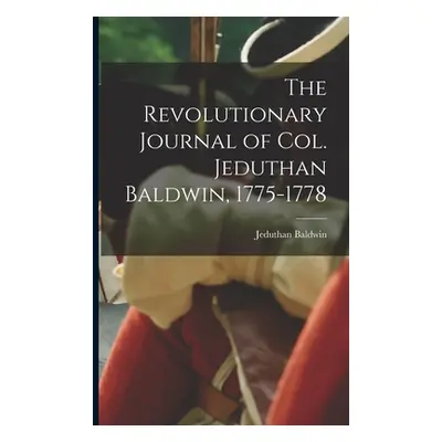 "The Revolutionary Journal of Col. Jeduthan Baldwin, 1775-1778" - "" ("Baldwin Jeduthan")