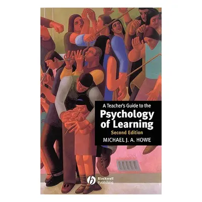 "A Teacher's Guide to the Psychology of Learning" - "" ("Howe Michael J. a.")