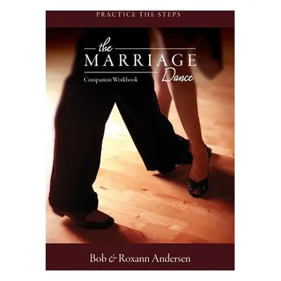 "The Marriage Dance: Companion Workbook: Practice the Steps" - "" ("Andersen Bob")