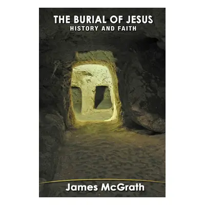 "The Burial of Jesus: History & Faith" - "" ("McGrath James F.")