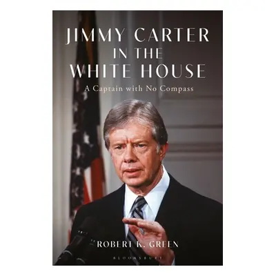 "Jimmy Carter in the White House: A Captain with No Compass" - "" ("Green Robert K.")