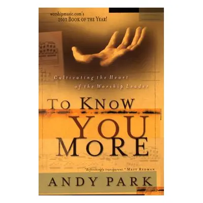 "To Know You More: Cultivating the Heart of a Worship Leader" - "" ("Park Andy")