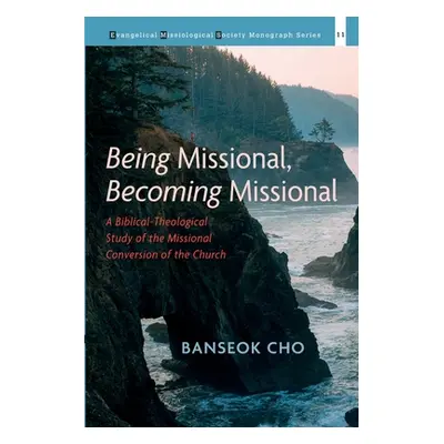 "Being Missional, Becoming Missional: A Biblical-Theological Study of the Missional Conversion o