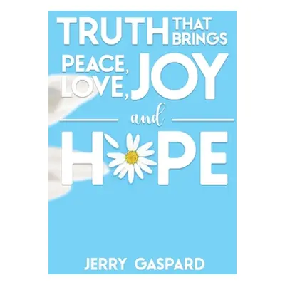 "Truth that brings Peace, Love, Joy, and Hope" - "" ("Gaspard Jerry")