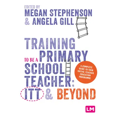 "Training to be a Primary School Teacher: ITT and Beyond" - "" ("Stephenson Megan")