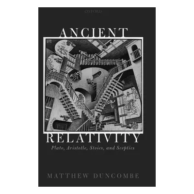 "Ancient Relativity: Plato, Aristotle, Stoics, and Sceptics" - "" ("Duncombe Matthew")