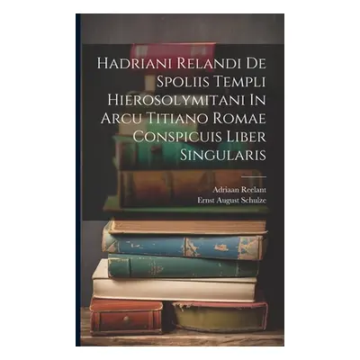 "Hadriani Relandi De Spoliis Templi Hierosolymitani In Arcu Titiano Romae Conspicuis Liber Singu