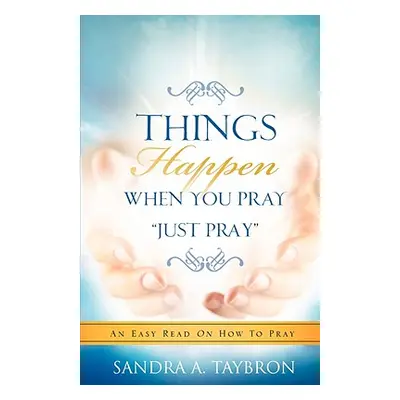 "THINGS HAPPEN WHEN YOU PRAY Just Pray""" - "" ("Taybron Sandra A.")