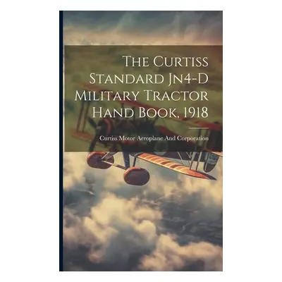 "The Curtiss Standard Jn4-D Military Tractor Hand Book, 1918" - "" ("Aeroplane and Corporation C