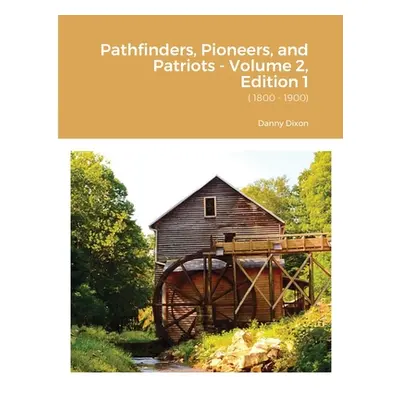 "Pathfinders, Pioneers, and Patriots - Volume 2, Edition 1: ( 1800 - 1900)" - "" ("Dixon Danny")