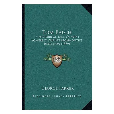 "Tom Balch: A Historical Tale, Of West Somerset During Monmouth's Rebellion (1879)" - "" ("Parke