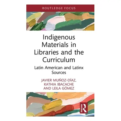 "Indigenous Materials in Libraries and the Curriculum: Latin American and Latinx Sources" - "" (