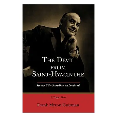 "The Devil from Saint-Hyacinthe: Senator Telesphore-Damien Bouchard" - "" ("Guttman Frank Myron"