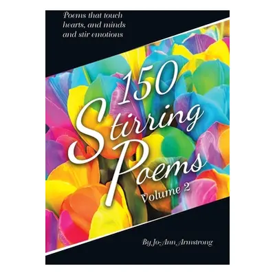 "150 Stirring Poems Volume 2: Poems that touch hearts, and minds and stir emotions" - "" ("Armst