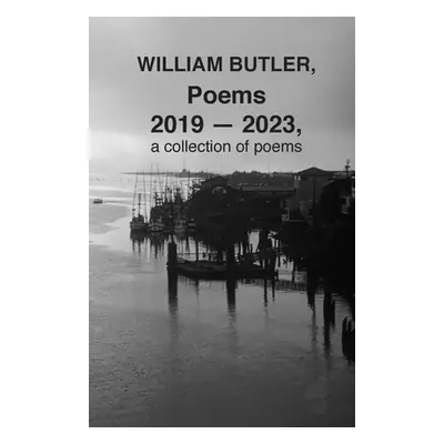 "WILLIAM BUTLER, Poems, 2019-2023, a collection of poems" - "" ("Butler William")