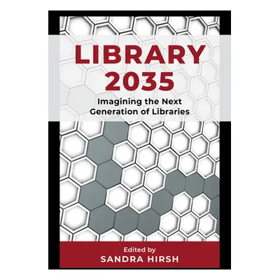 "Library 2035: Imagining the Next Generation of Libraries" - "" ("Hirsh Sandra")