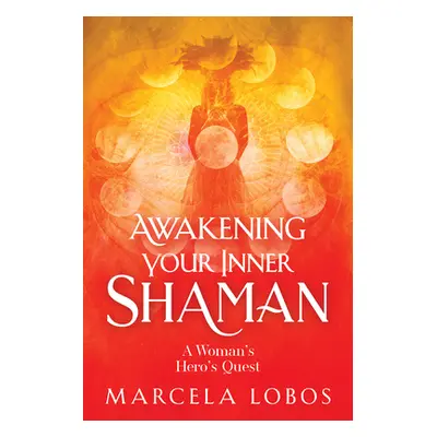 "Awakening Your Inner Shaman: A Woman's Journey of Self-Discovery Through the Medicine Wheel" - 