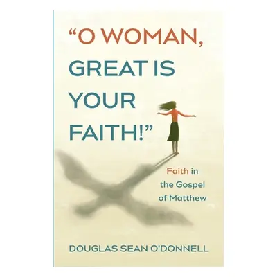 "O Woman, Great is Your Faith!" - "" ("O'Donnell Douglas Sean")