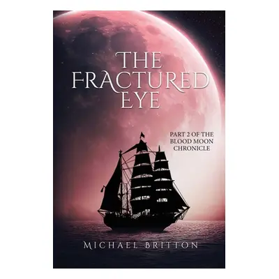 "The Fractured Eye: Part 2 of the Blood Moon Chronicle" - "" ("Britton Michael")