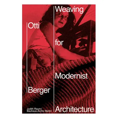 "Otti Berger: Weaving for Modernist Architecture" - "" ("Berger Otti")