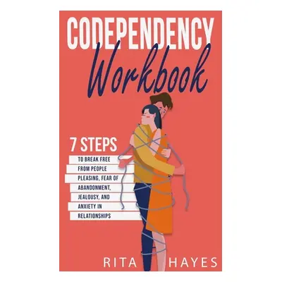 "Codependency Workbook: 7 Steps to Break Free from People Pleasing, Fear of Abandonment, Jealous